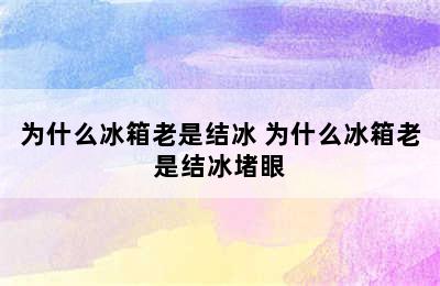 为什么冰箱老是结冰 为什么冰箱老是结冰堵眼